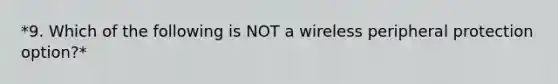 *9. Which of the following is NOT a wireless peripheral protection option?*