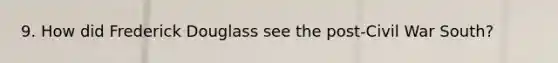 9. How did Frederick Douglass see the post-Civil War South?