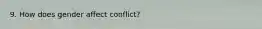 9. How does gender affect conflict?