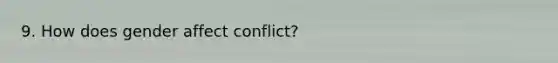 9. How does gender affect conflict?