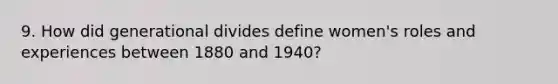 9. How did generational divides define women's roles and experiences between 1880 and 1940?