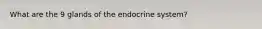 What are the 9 glands of the endocrine system?