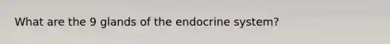 What are the 9 glands of the endocrine system?