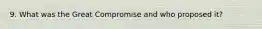 9. What was the Great Compromise and who proposed it?