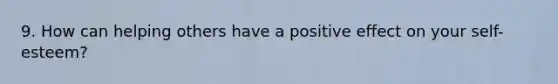 9. How can helping others have a positive effect on your self-esteem?