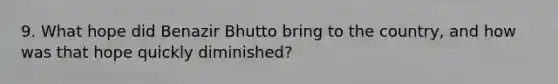 9. What hope did Benazir Bhutto bring to the country, and how was that hope quickly diminished?