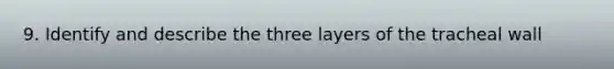 9. Identify and describe the three layers of the tracheal wall