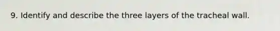 9. Identify and describe the three layers of the tracheal wall.