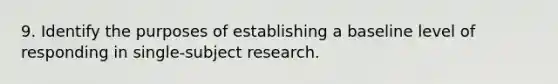 9. Identify the purposes of establishing a baseline level of responding in single-subject research.