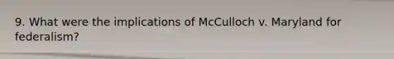 9. What were the implications of McCulloch v. Maryland for federalism?