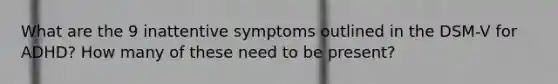 What are the 9 inattentive symptoms outlined in the DSM-V for ADHD? How many of these need to be present?