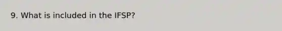 9. What is included in the IFSP?