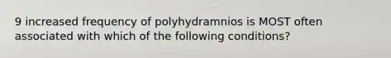 9 increased frequency of polyhydramnios is MOST often associated with which of the following conditions?