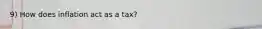 9) How does inflation act as a tax?