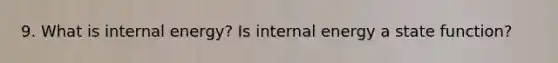 9. What is internal energy? Is internal energy a state function?