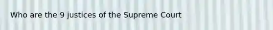 Who are the 9 justices of the Supreme Court