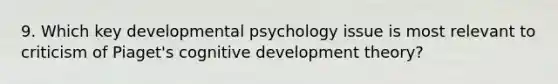 9. Which key developmental psychology issue is most relevant to criticism of Piaget's cognitive development theory?