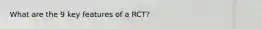 What are the 9 key features of a RCT?