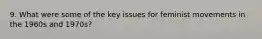 9. What were some of the key issues for feminist movements in the 1960s and 1970s?