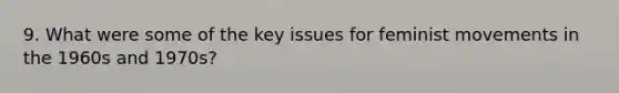 9. What were some of the key issues for feminist movements in the 1960s and 1970s?