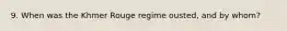 9. When was the Khmer Rouge regime ousted, and by whom?
