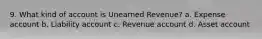 9. What kind of account is Unearned Revenue? a. Expense account b. Liability account c. Revenue account d. Asset account