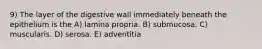 9) The layer of the digestive wall immediately beneath the epithelium is the A) lamina propria. B) submucosa. C) muscularis. D) serosa. E) adventitia