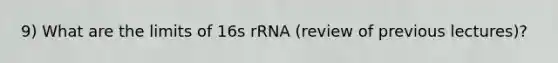 9) What are the limits of 16s rRNA (review of previous lectures)?