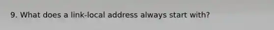 9. What does a link-local address always start with?