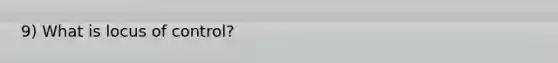 9) What is locus of control?