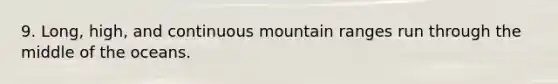 9. Long, high, and continuous mountain ranges run through the middle of the oceans.