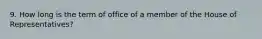 9. How long is the term of office of a member of the House of Representatives?