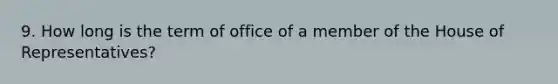 9. How long is the term of office of a member of the House of Representatives?