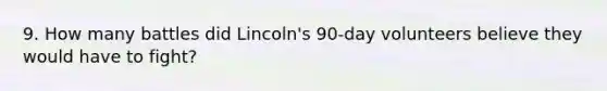 9. How many battles did Lincoln's 90-day volunteers believe they would have to fight?