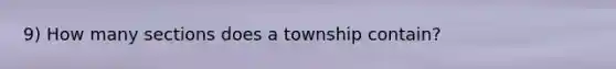 9) How many sections does a township contain?