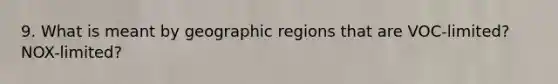 9. What is meant by geographic regions that are VOC-limited? NOX-limited?