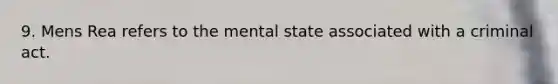 9. Mens Rea refers to the mental state associated with a criminal act.