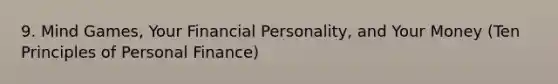 9. Mind Games, Your Financial Personality, and Your Money (Ten Principles of Personal Finance)