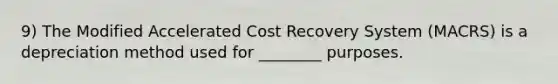 9) The Modified Accelerated Cost Recovery System (MACRS) is a depreciation method used for ________ purposes.