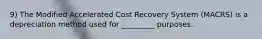 9) The Modified Accelerated Cost Recovery System (MACRS) is a depreciation method used for _________ purposes.