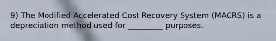 9) The Modified Accelerated Cost Recovery System (MACRS) is a depreciation method used for _________ purposes.