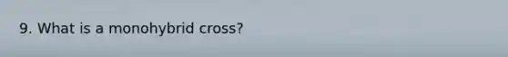 9. What is a monohybrid cross?