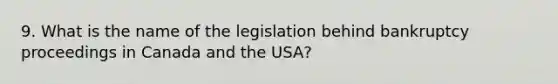 9. What is the name of the legislation behind bankruptcy proceedings in Canada and the USA?