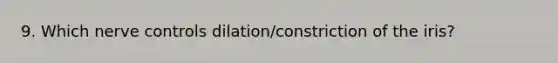 9. Which nerve controls dilation/constriction of the iris?