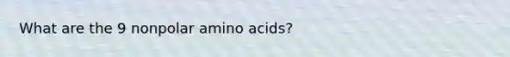 What are the 9 nonpolar amino acids?