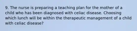 9. The nurse is preparing a teaching plan for the mother of a child who has been diagnosed with celiac disease. Choosing which lunch will be within the therapeutic management of a child with celiac disease?