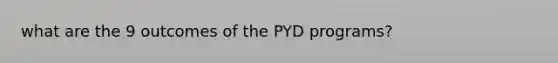 what are the 9 outcomes of the PYD programs?