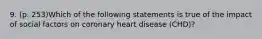 9. (p. 253)Which of the following statements is true of the impact of social factors on coronary heart disease (CHD)?