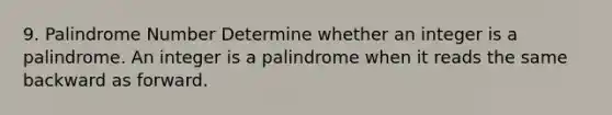 9. Palindrome Number Determine whether an integer is a palindrome. An integer is a palindrome when it reads the same backward as forward.