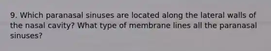 9. Which paranasal sinuses are located along the lateral walls of the nasal cavity? What type of membrane lines all the paranasal sinuses?